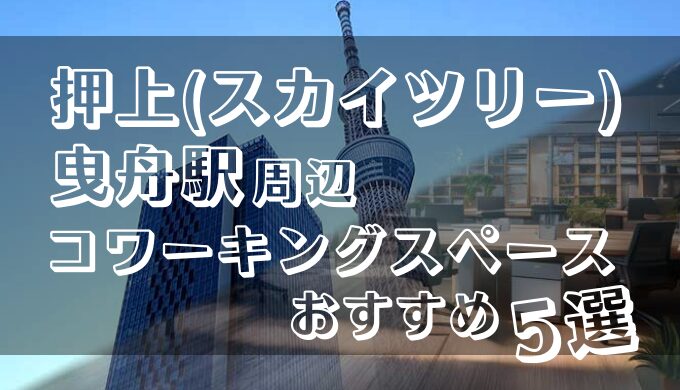 押上(スカイツリー)・曳舟駅周辺コワーキングスペースおすすめ5選